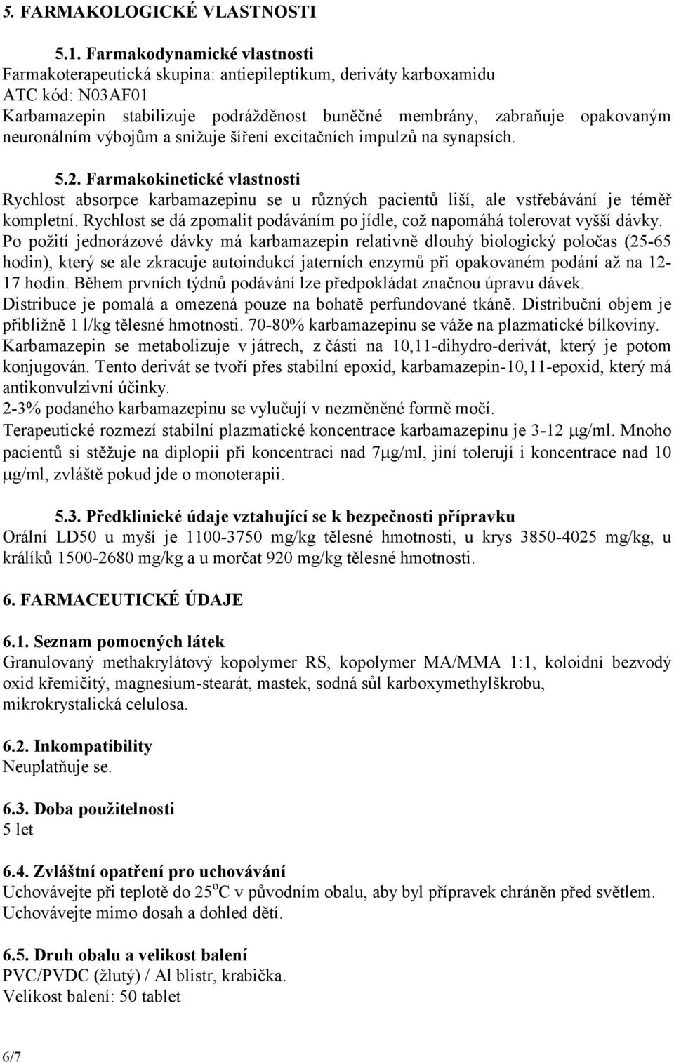 neuronálním výbojům a snižuje šíření excitačních impulzů na synapsích. 5.2. Farmakokinetické vlastnosti Rychlost absorpce karbamazepinu se u různých pacientů liší, ale vstřebávání je téměř kompletní.