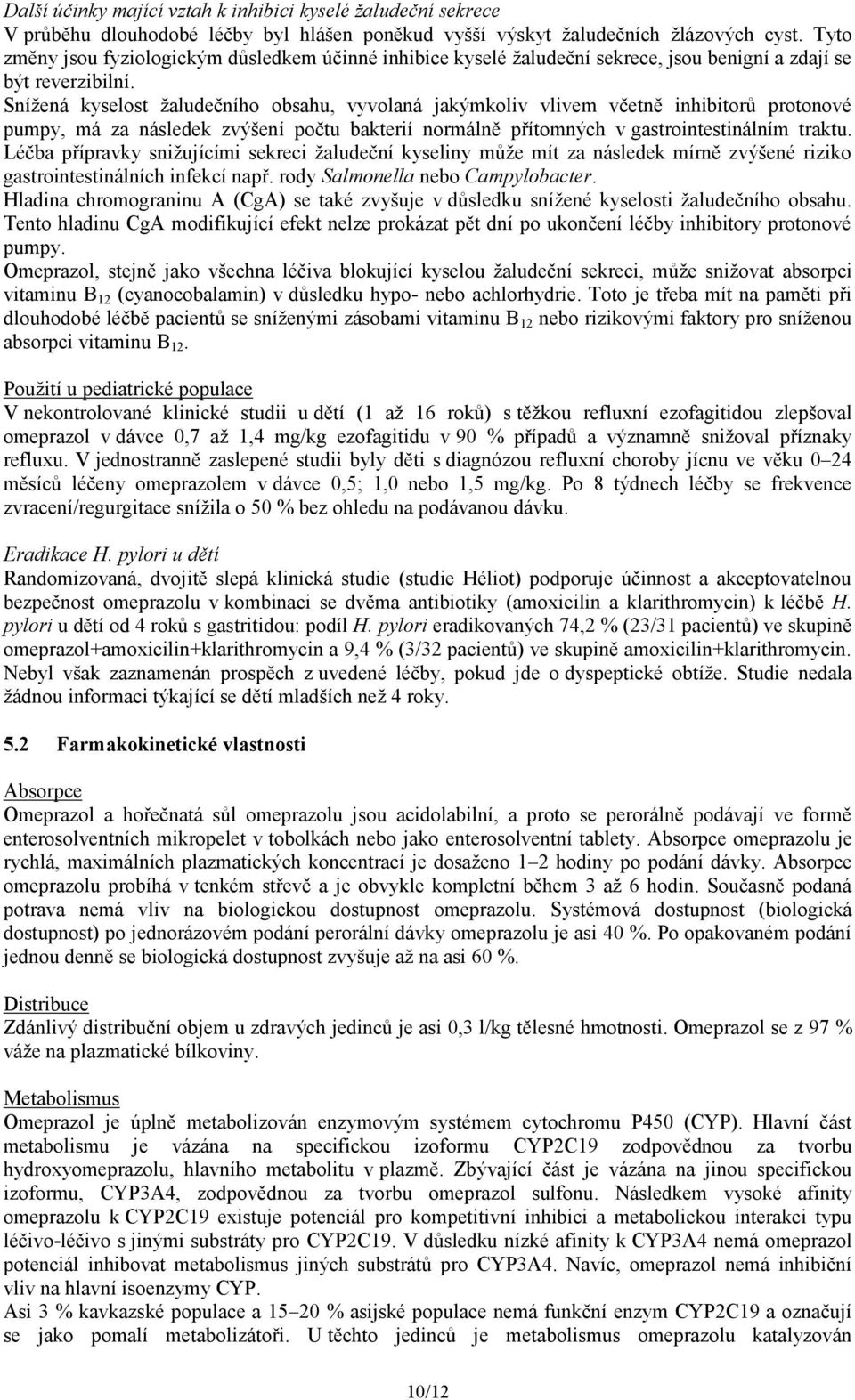 Snížená kyselost žaludečního obsahu, vyvolaná jakýmkoliv vlivem včetně inhibitorů protonové pumpy, má za následek zvýšení počtu bakterií normálně přítomných v gastrointestinálním traktu.