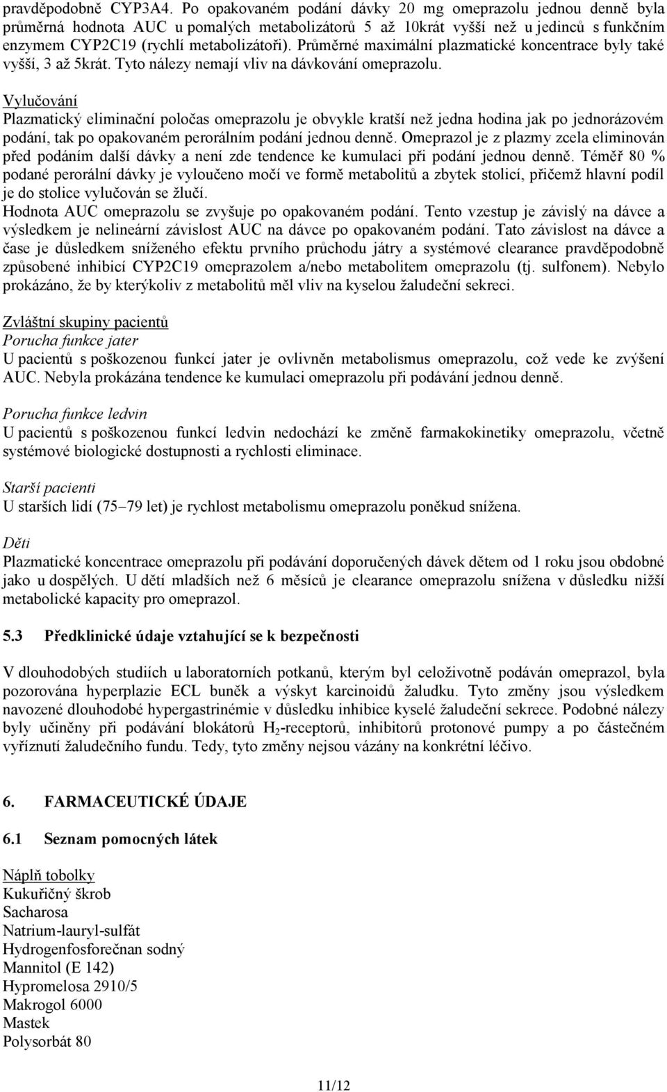 Průměrné maximální plazmatické koncentrace byly také vyšší, 3 až 5krát. Tyto nálezy nemají vliv na dávkování omeprazolu.