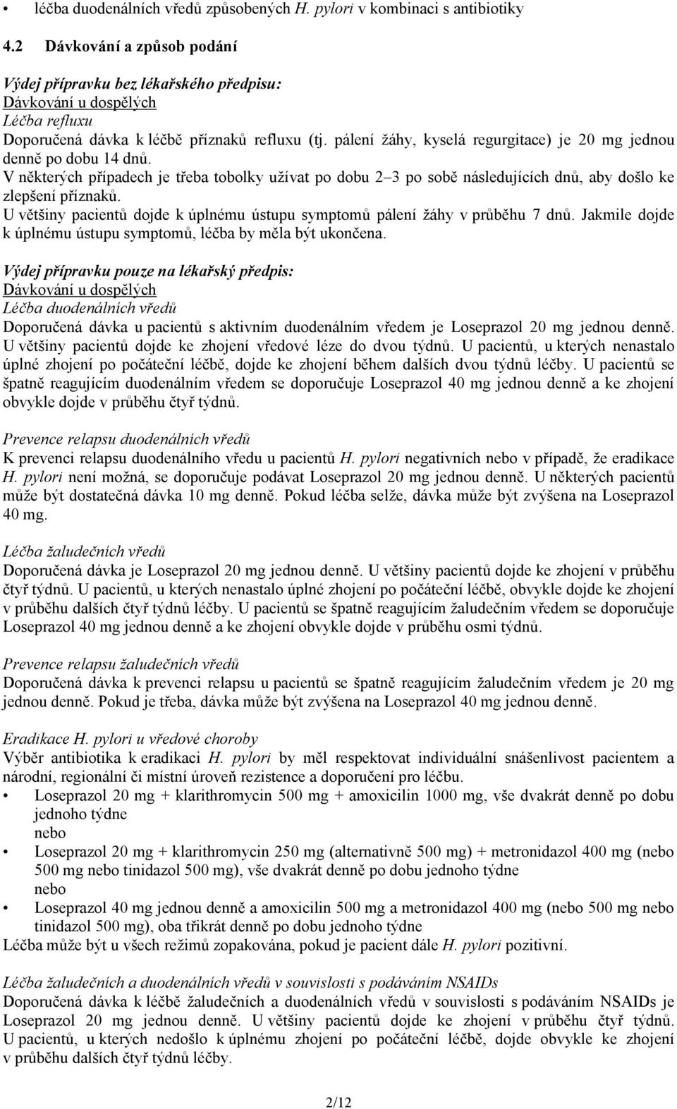 pálení žáhy, kyselá regurgitace) je 20 mg jednou denně po dobu 14 dnů. V některých případech je třeba tobolky užívat po dobu 2 3 po sobě následujících dnů, aby došlo ke zlepšení příznaků.