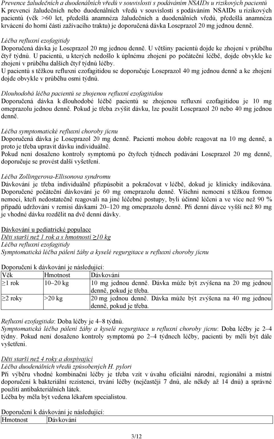 Léčba refluxní ezofagitidy Doporučená dávka je Loseprazol 20 mg jednou denně. U většiny pacientů dojde ke zhojení v průběhu čtyř týdnů.