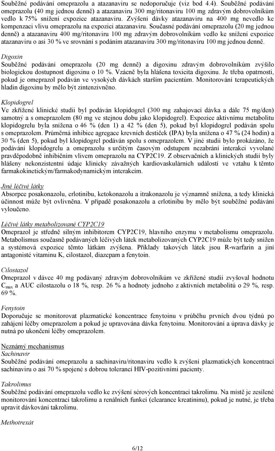 Zvýšení dávky atazanaviru na 400 mg nevedlo ke kompenzaci vlivu omeprazolu na expozici atazanaviru.