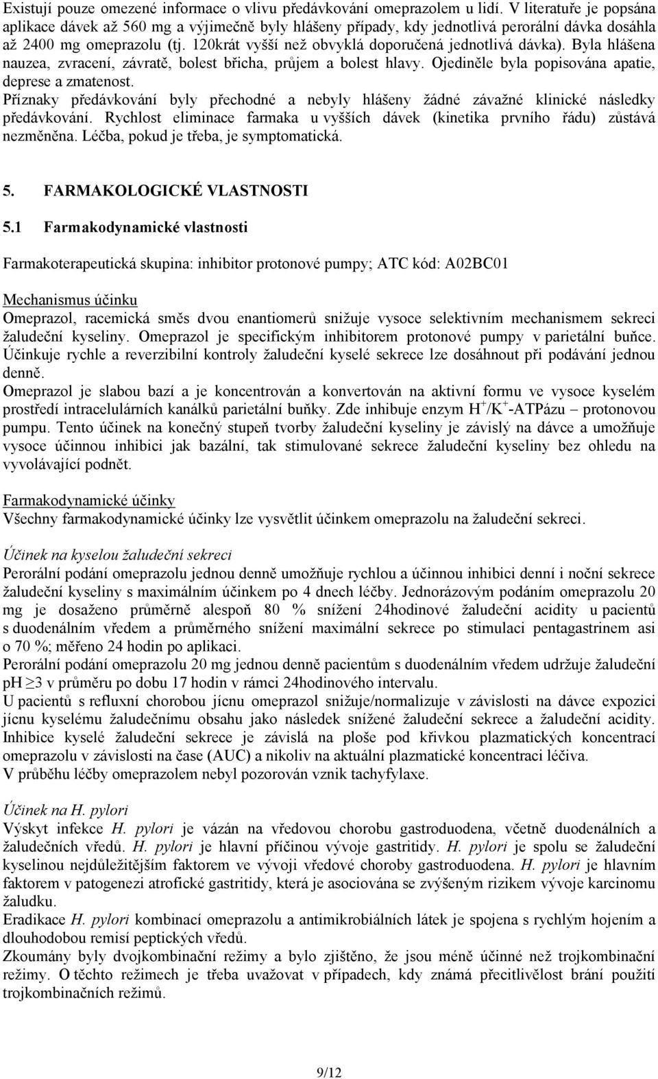 120krát vyšší než obvyklá doporučená jednotlivá dávka). Byla hlášena nauzea, zvracení, závratě, bolest břicha, průjem a bolest hlavy. Ojediněle byla popisována apatie, deprese a zmatenost.