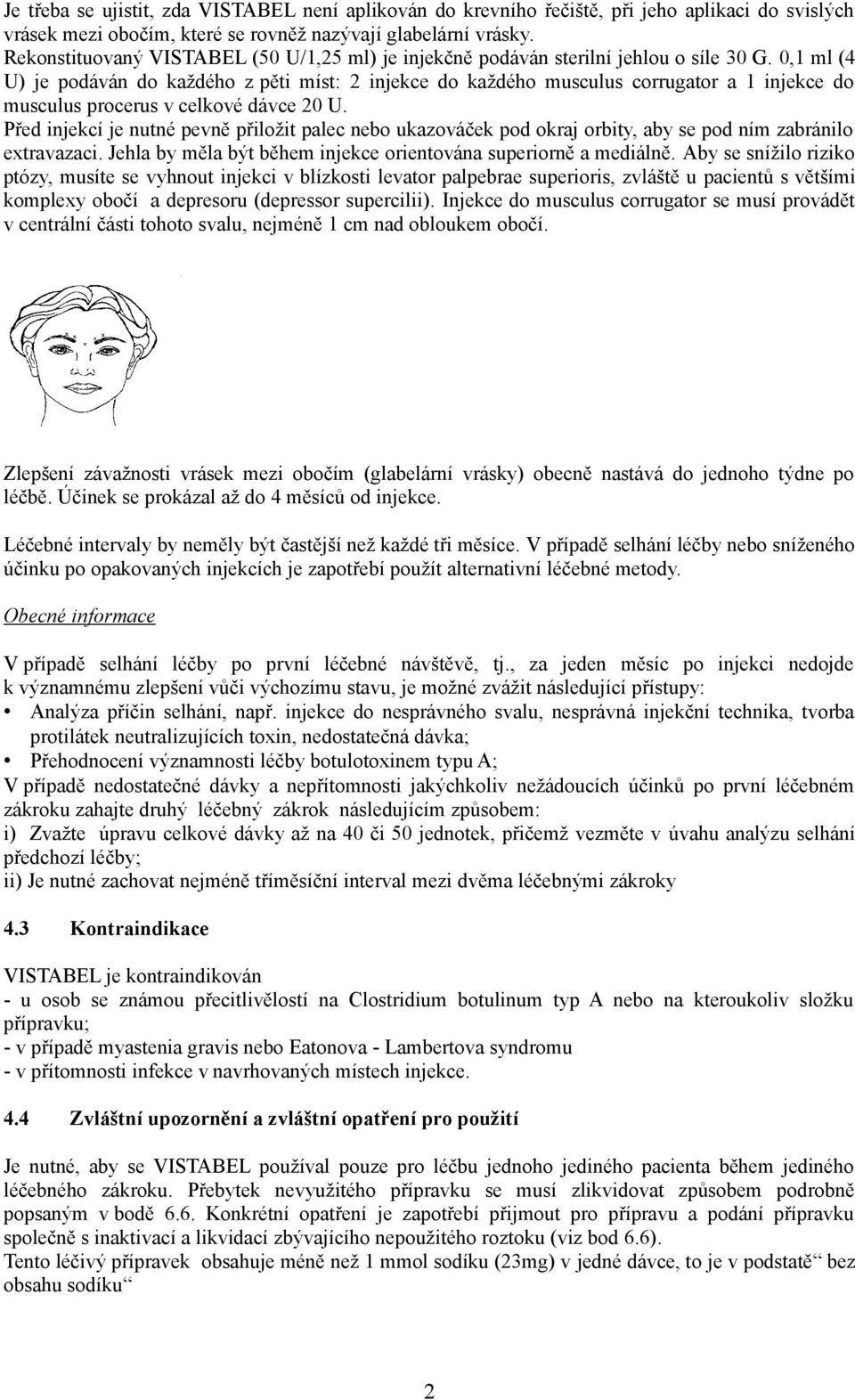 0,1 ml (4 U) je podáván do každého z pěti míst: 2 injekce do každého musculus corrugator a 1 injekce do musculus procerus v celkové dávce 20 U.