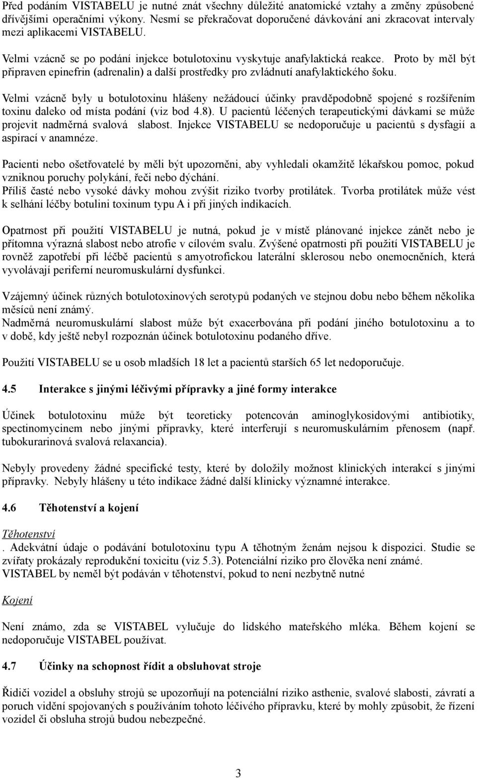 Proto by měl být připraven epinefrin (adrenalin) a další prostředky pro zvládnutí anafylaktického šoku.