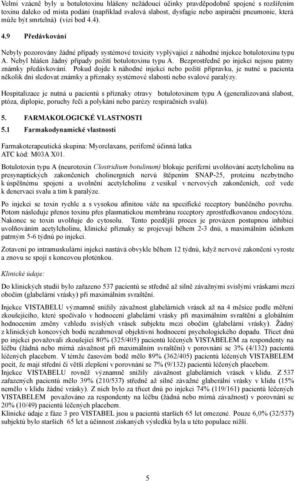 Nebyl hlášen žádný případy požití botulotoxinu typu A. Bezprostředně po injekci nejsou patrny známky předávkování.