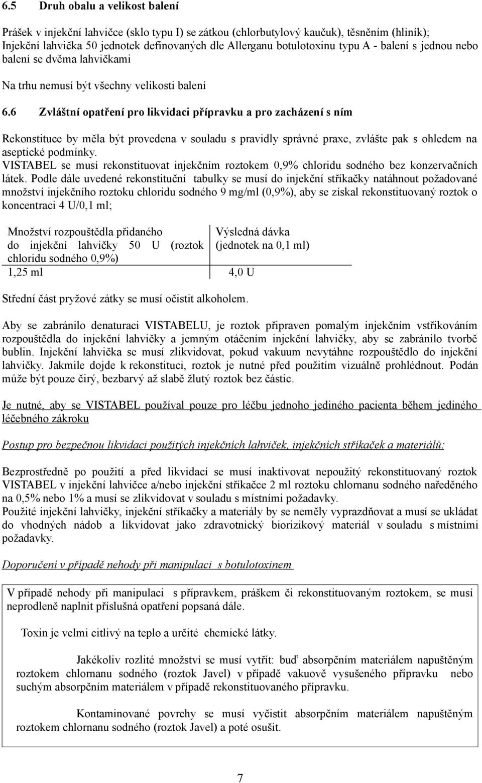 6 Zvláštní opatření pro likvidaci přípravku a pro zacházení s ním Rekonstituce by měla být provedena v souladu s pravidly správné praxe, zvlášte pak s ohledem na aseptické podmínky.