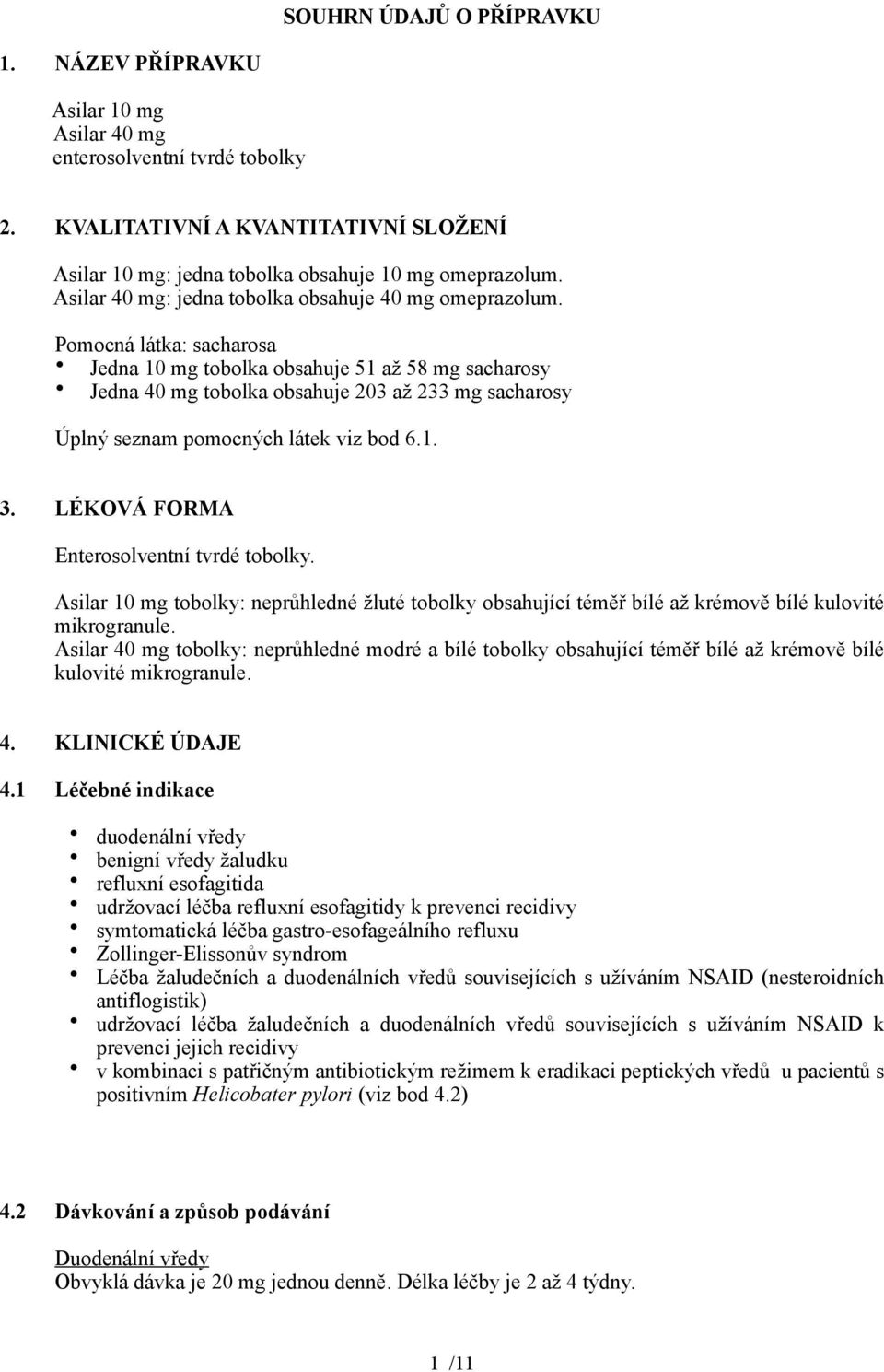 Pomocná látka: sacharosa Jedna 10 mg tobolka obsahuje 51 až 58 mg sacharosy Jedna 40 mg tobolka obsahuje 203 až 233 mg sacharosy Úplný seznam pomocných látek viz bod 6.1. 3.