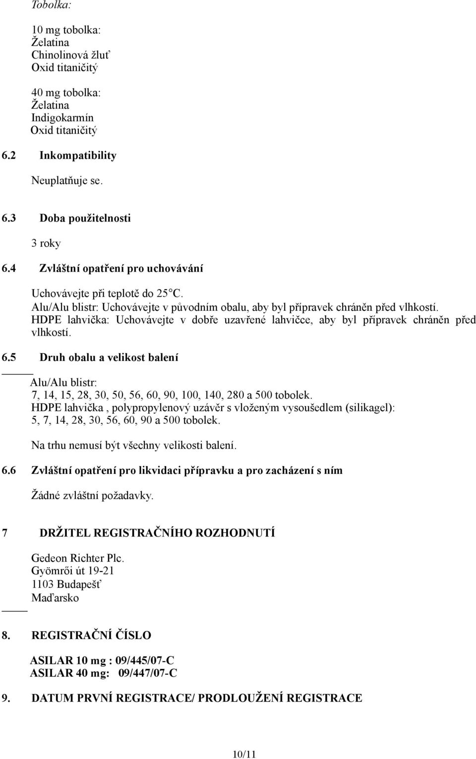 HDPE lahvička: Uchovávejte v dobře uzavřené lahvičce, aby byl přípravek chráněn před vlhkostí. 6.