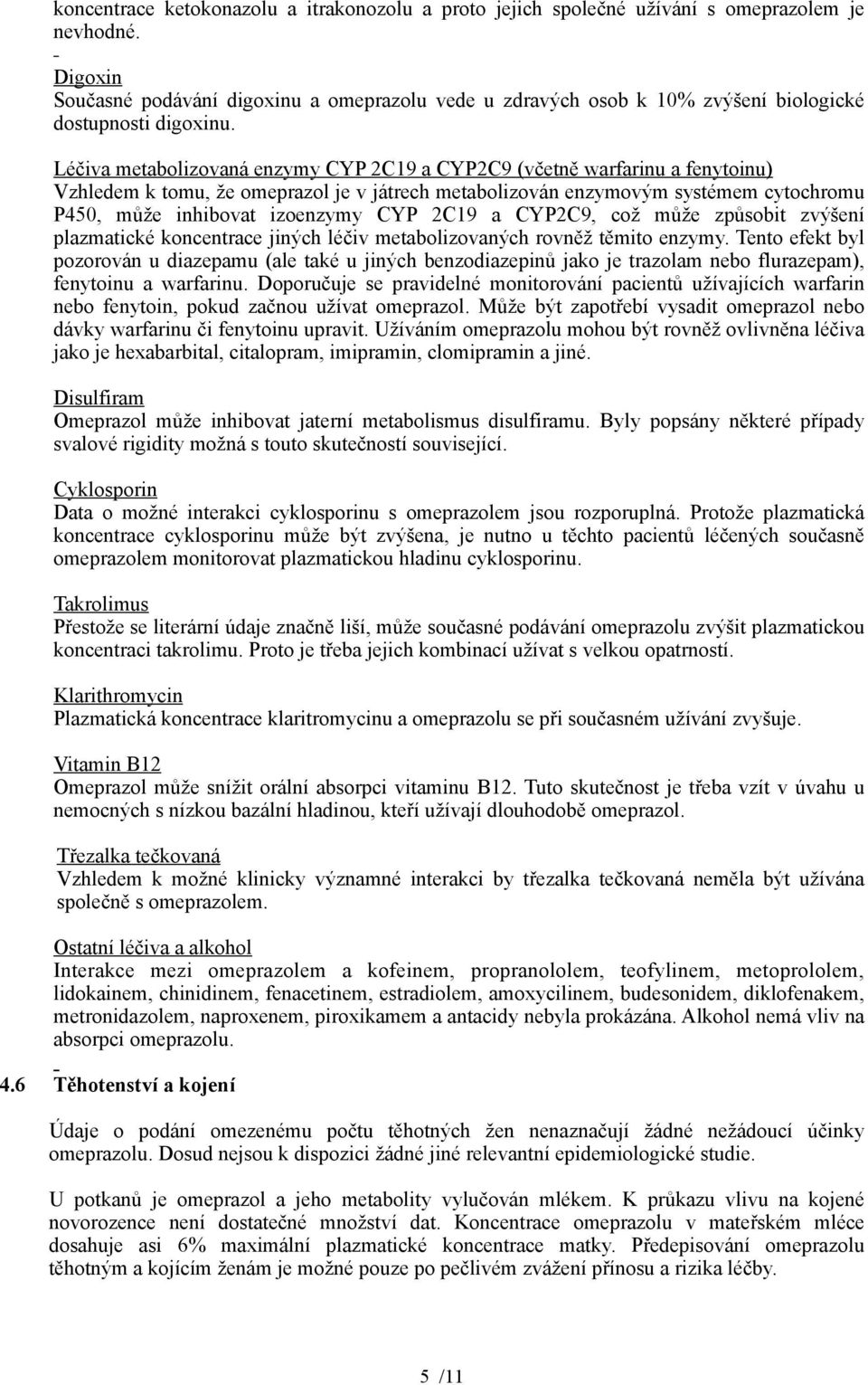 Léčiva metabolizovaná enzymy CYP 2C19 a CYP2C9 (včetně warfarinu a fenytoinu) Vzhledem k tomu, že omeprazol je v játrech metabolizován enzymovým systémem cytochromu P450, může inhibovat izoenzymy CYP