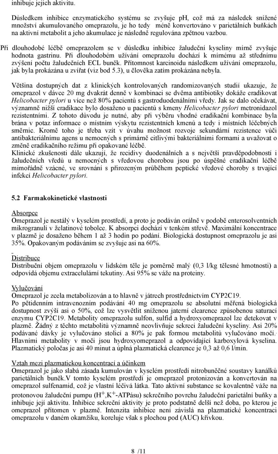 akumulace je následně regulována zpětnou vazbou. Při dlouhodobé léčbě omeprazolem se v důsledku inhibice žaludeční kyseliny mírně zvyšuje hodnota gastrinu.