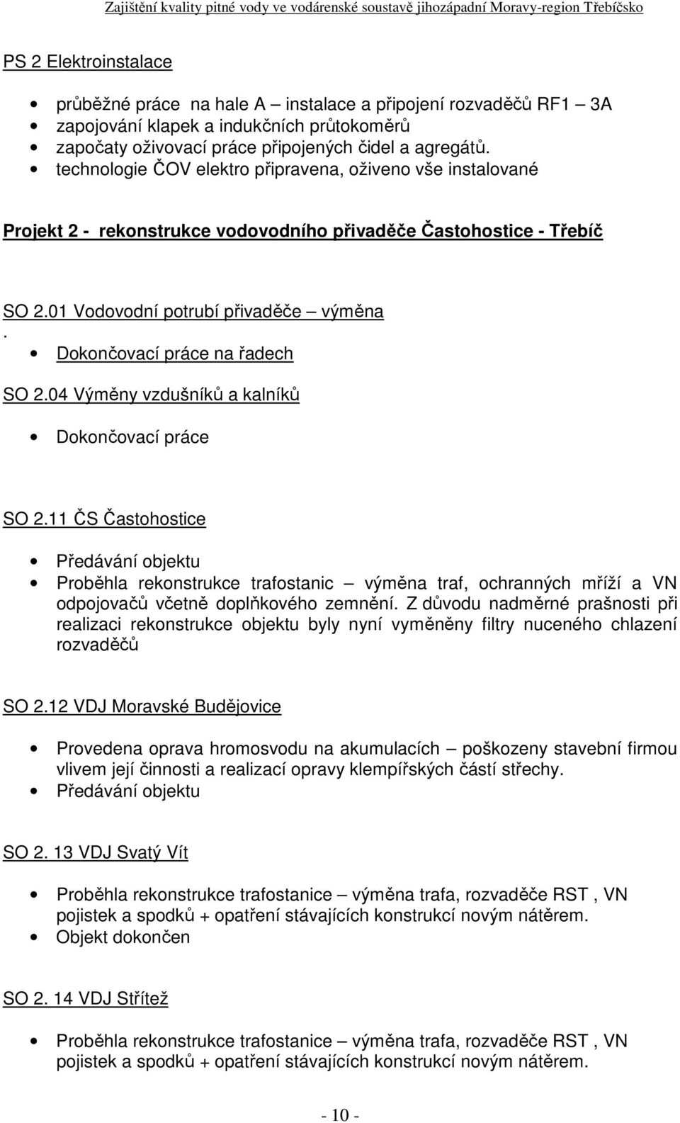 04 Výměny vzdušníků a kalníků SO 2.11 ČS Častohostice Předávání objektu Proběhla rekonstrukce trafostanic výměna traf, ochranných mříží a VN odpojovačů včetně doplňkového zemnění.