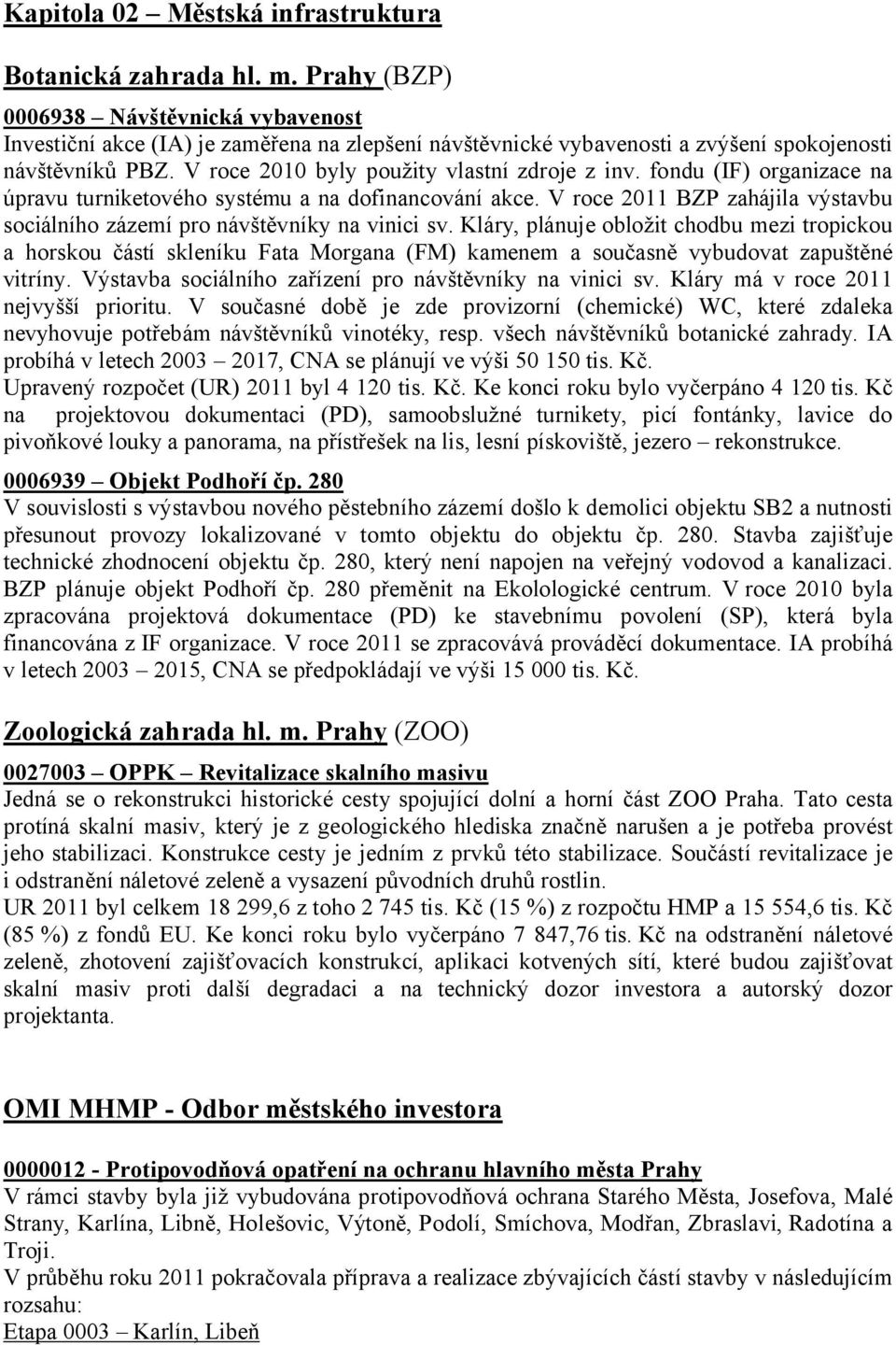 fondu (IF) organizace na úpravu turniketového systému a na dofinancování akce. V roce 2011 BZP zahájila výstavbu sociálního zázemí pro návštěvníky na vinici sv.