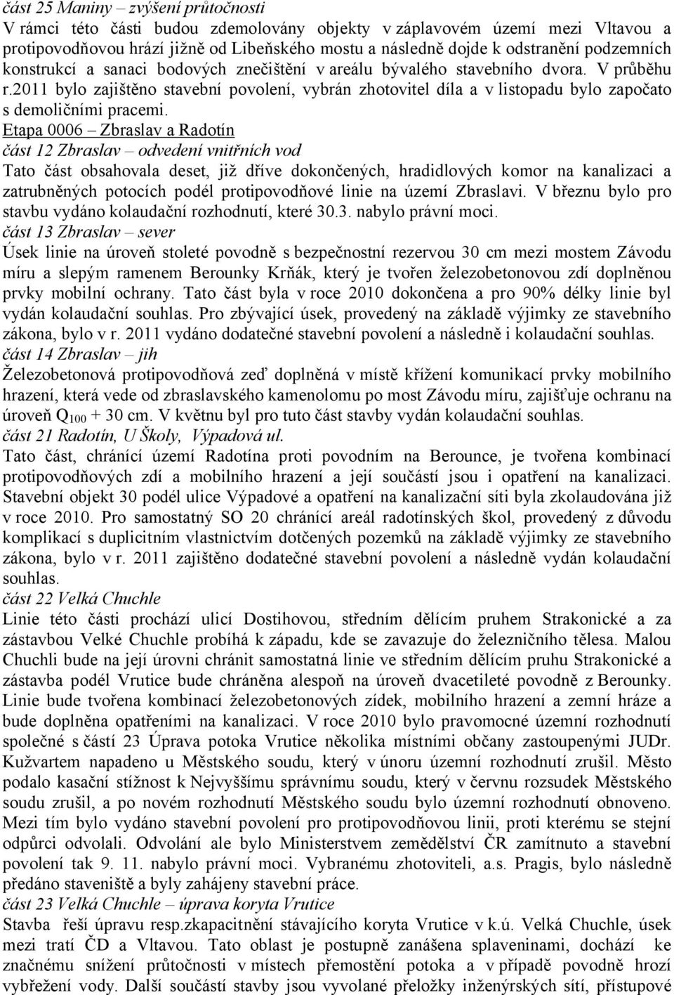 2011 bylo zajištěno stavební povolení, vybrán zhotovitel díla a v listopadu bylo započato s demoličními pracemi.