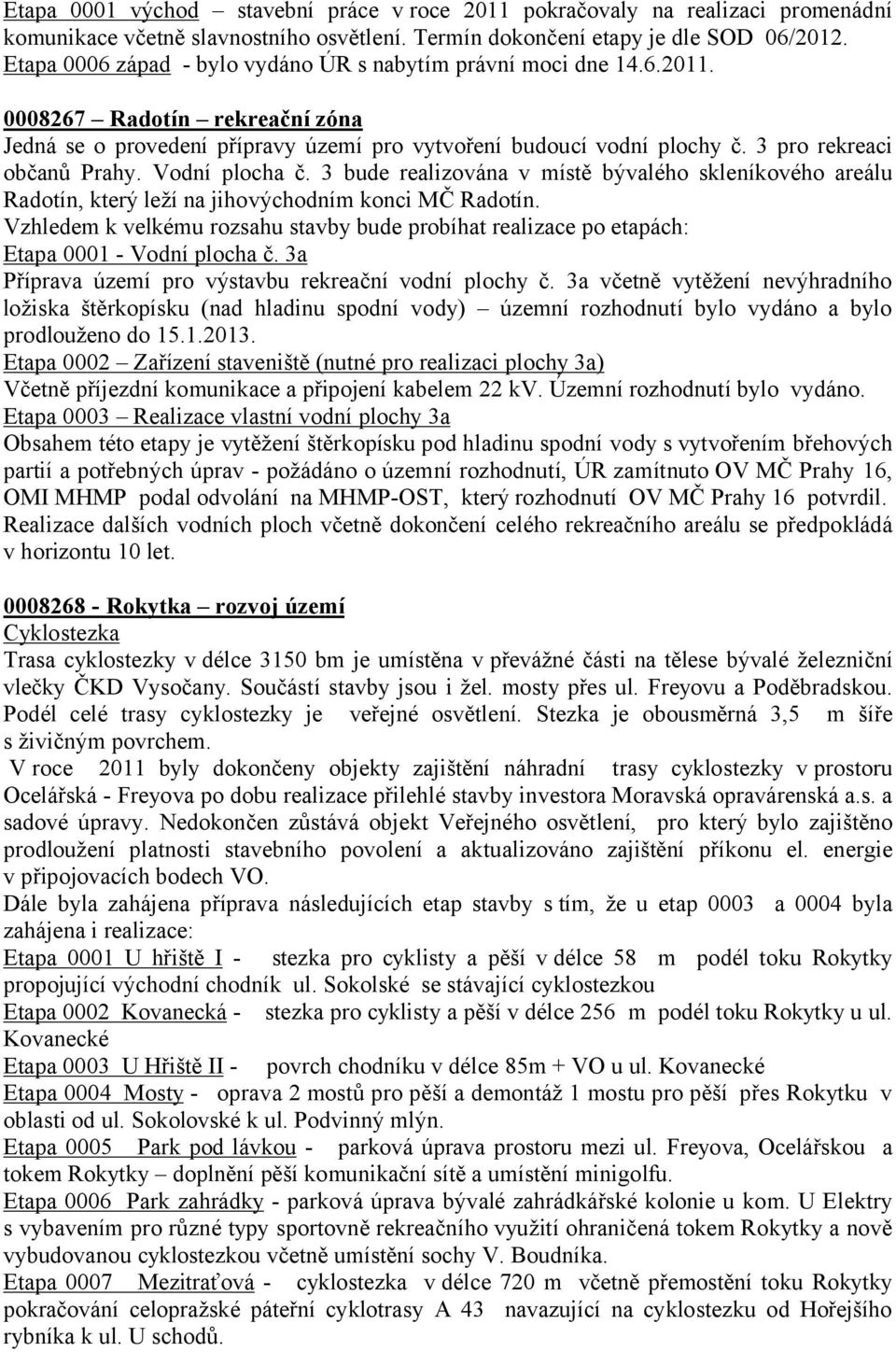 3 pro rekreaci občanů Prahy. Vodní plocha č. 3 bude realizována v místě bývalého skleníkového areálu Radotín, který leží na jihovýchodním konci MČ Radotín.