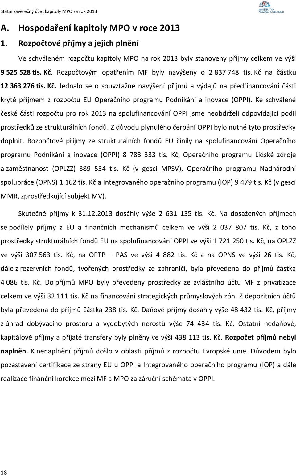 na částku 12 363 276 tis. Kč. Jednalo se o souvztažné navýšení příjmů a výdajů na předfinancování části kryté příjmem z rozpočtu EU Operačního programu Podnikání a inovace (OPPI).