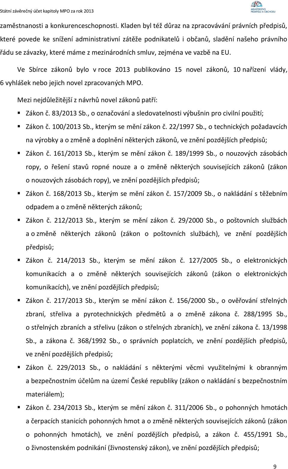 zejména ve vazbě na EU. Ve Sbírce zákonů bylo v roce 2013 publikováno 15 novel zákonů, 10 nařízení vlády, 6 vyhlášek nebo jejich novel zpracovaných MPO.