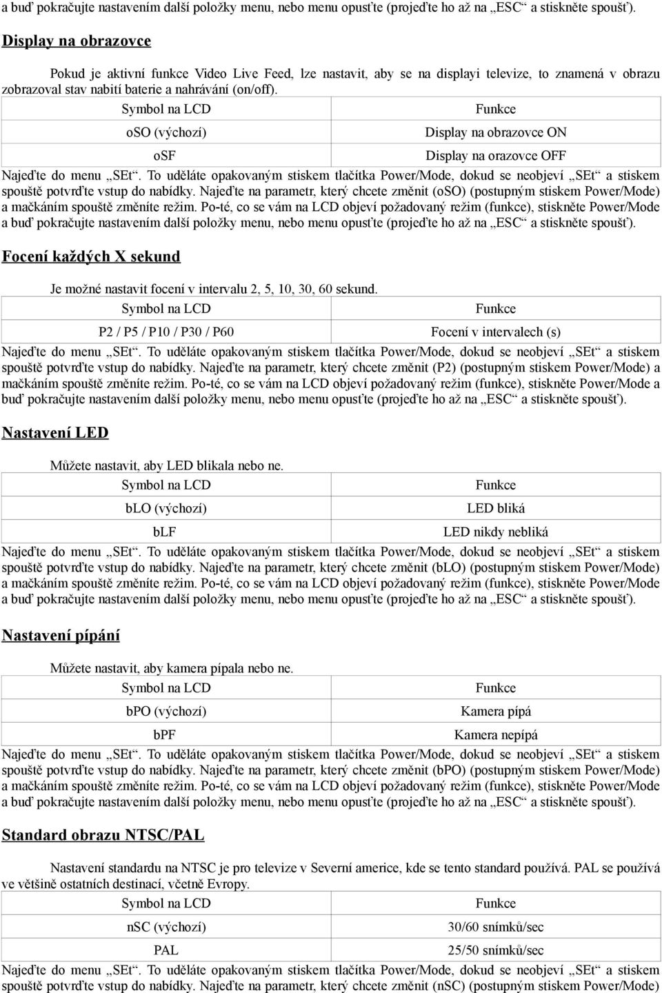 Najeďte na parametr, který chcete změnit (oso) (postupným stiskem Power/Mode) a Focení každých X sekund Je možné nastavit focení v intervalu 2, 5, 10, 30, 60 sekund.