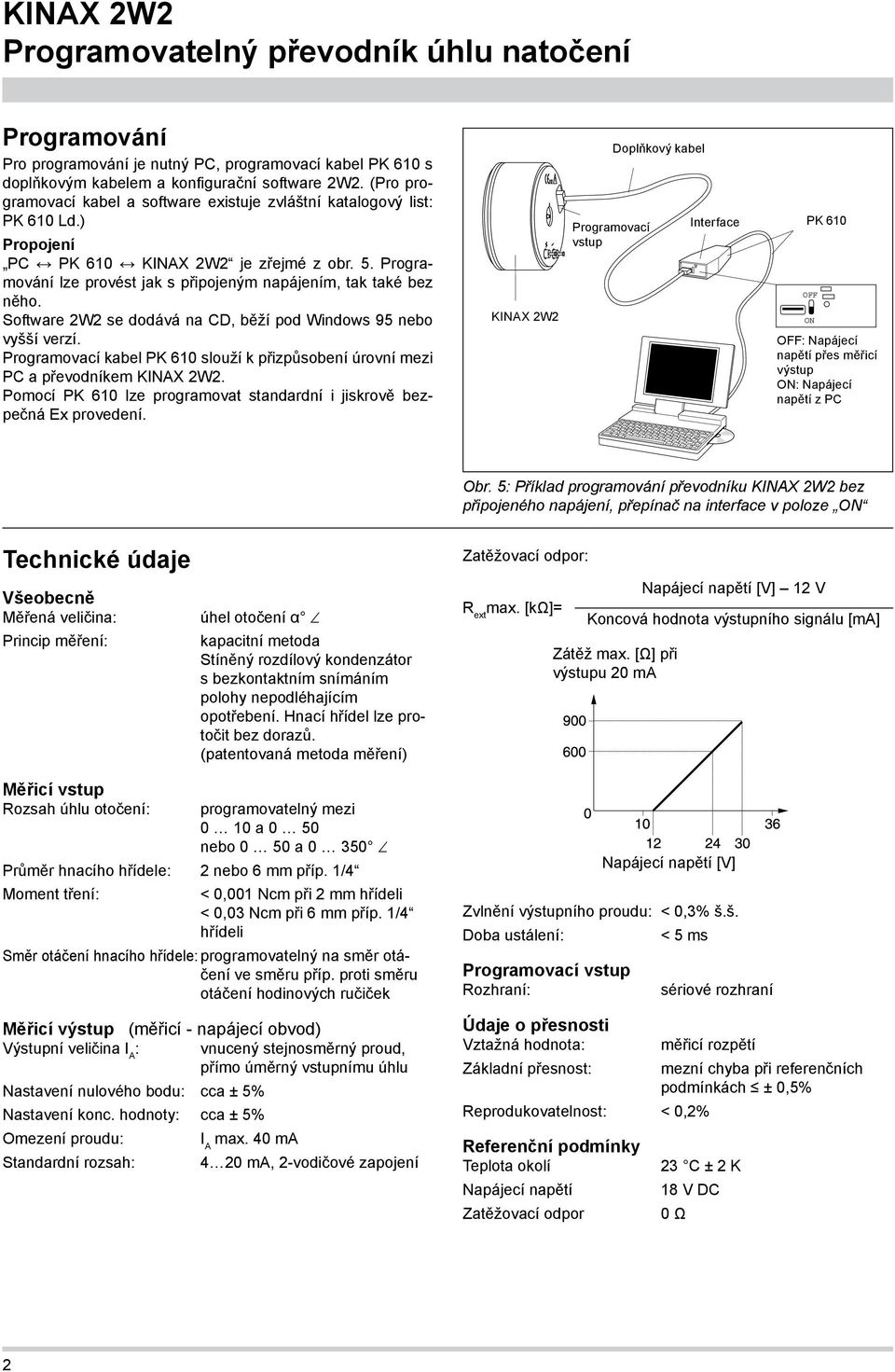 Programovací kabel PK 610 slouží k přizpůsobení úrovní mezi PC a převodníkem KINAX 2W2. Pomocí PK 610 lze programovat standardní i jiskrově bezpečná Ex provedení.