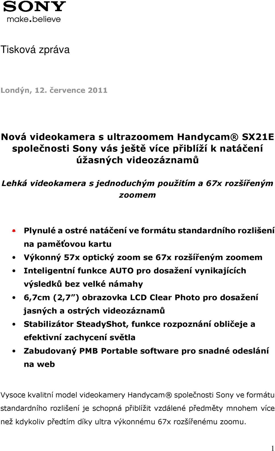 Plynulé a ostré natáčení ve formátu standardního rozlišení na paměťovou kartu Výkonný 57x optický zoom se 67x rozšířeným zoomem Inteligentní funkce AUTO pro dosažení vynikajících výsledků bez velké