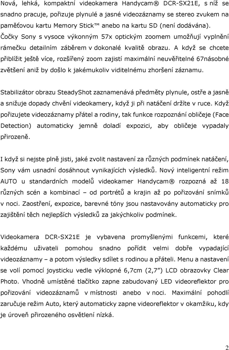 A když se chcete přiblížit ještě více, rozšířený zoom zajistí maximální neuvěřitelné 67násobné zvětšení aniž by došlo k jakémukoliv viditelnému zhoršení záznamu.