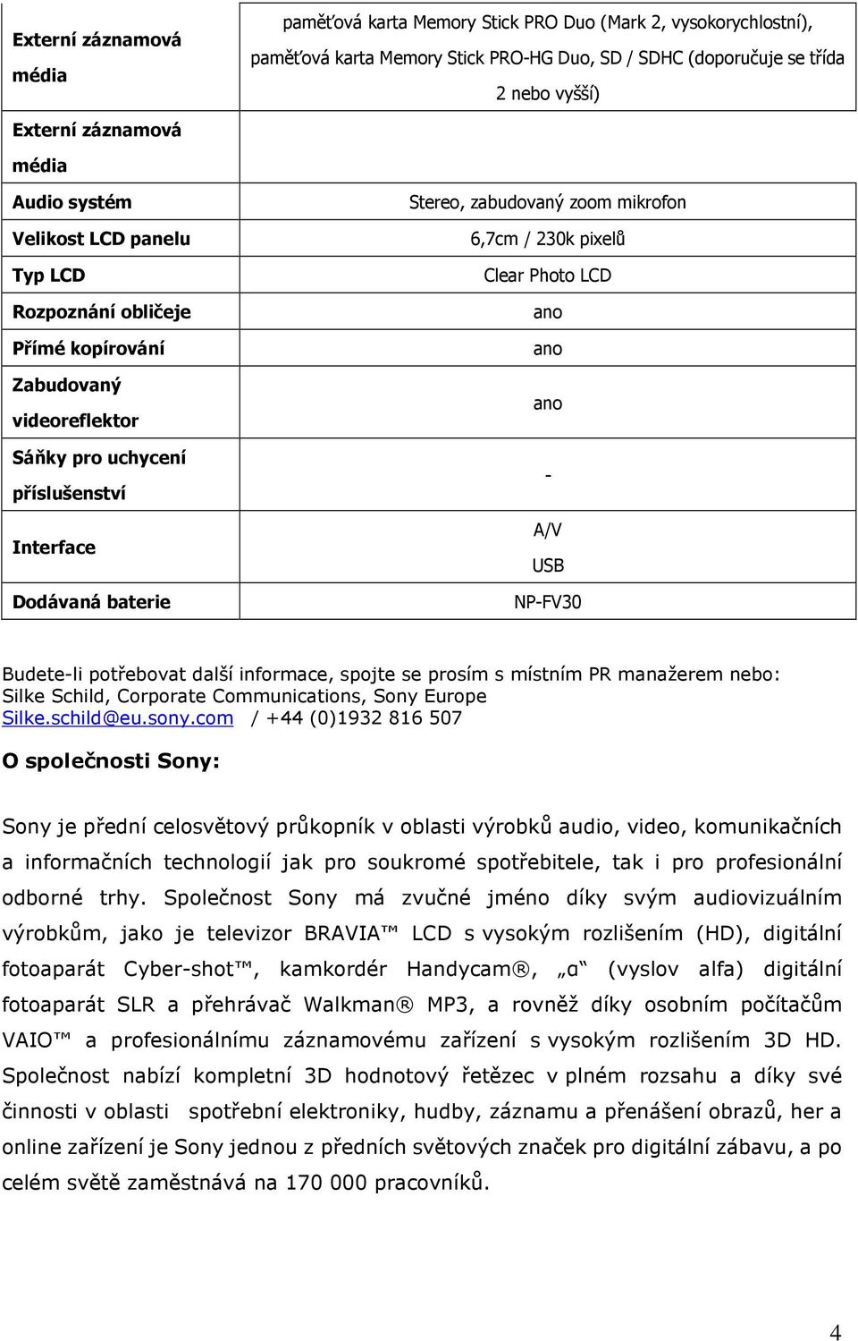 6,7cm / 230k pixelů Clear Photo LCD - A/V USB NP-FV30 Budete-li potřebovat další informace, spojte se prosím s místním PR manažerem nebo: Silke Schild, Corporate Communications, Sony Europe Silke.