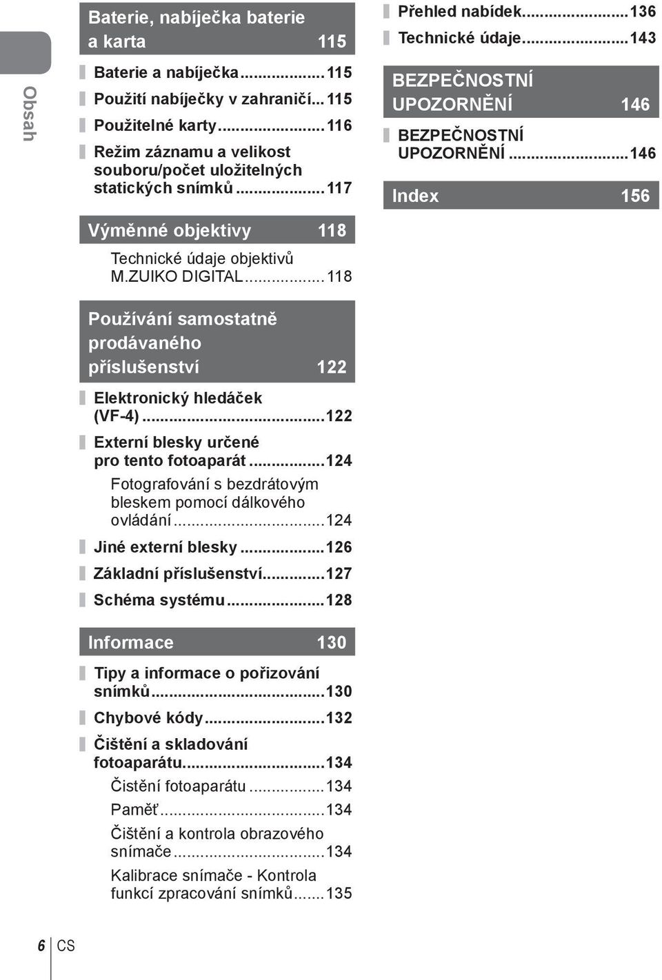 ZUIKO DIGITAL... 8 Používání samostatně prodávaného příslušenství 22 Elektronický hledáček (VF-4)...22 Externí blesky určené pro tento fotoaparát.