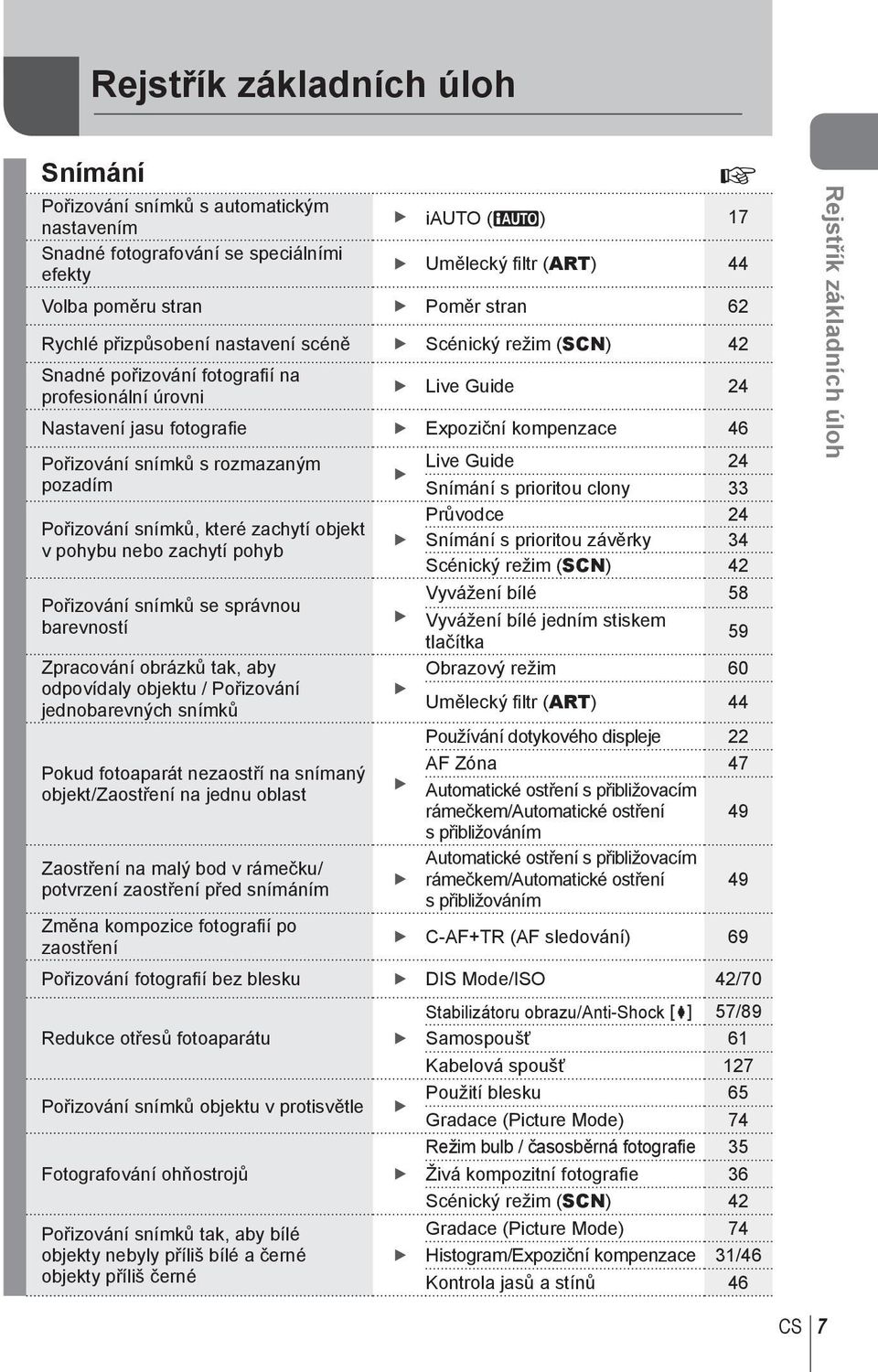 rozmazaným pozadím Pořizování snímků, které zachytí objekt v pohybu nebo zachytí pohyb Pořizování snímků se správnou barevností Zpracování obrázků tak, aby odpovídaly objektu / Pořizování