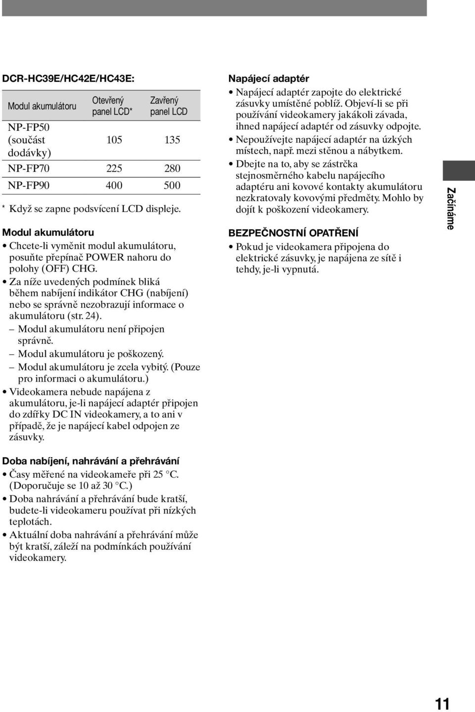 Za níže uvedených podmínek bliká během nabíjení indikátor CHG (nabíjení) nebo se správně nezobrazují informace o akumulátoru (str. 24). Modul akumulátoru není připojen správně.