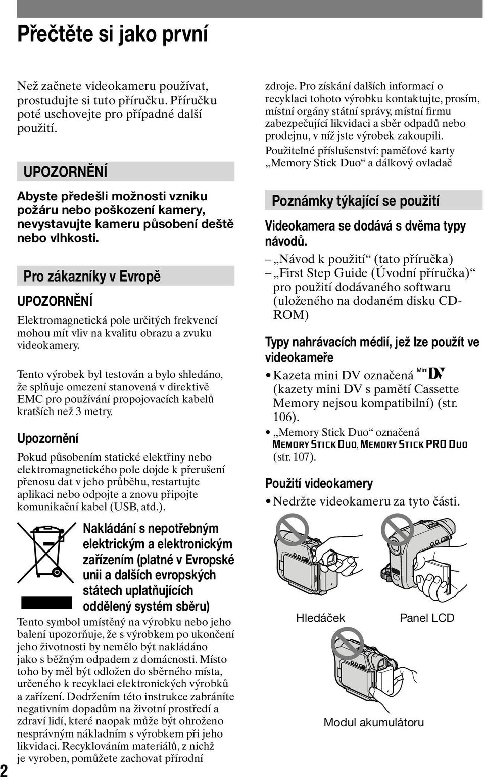 Pro zákazníky v Evropě UPOZORNĚNÍ Elektromagnetická pole určitých frekvencí mohou mít vliv na kvalitu obrazu a zvuku videokamery.