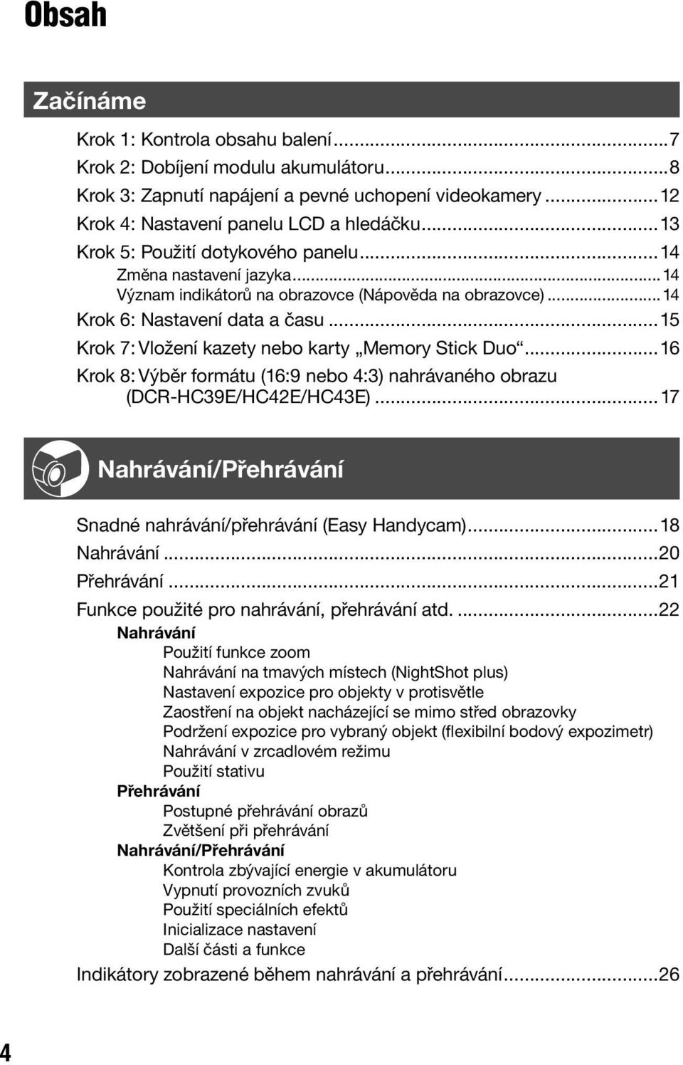 ..15 Krok 7: Vložení kazety nebo karty Memory Stick Duo...16 Krok 8: Výběr formátu (16:9 nebo 4:3) nahrávaného obrazu (DCR-HC39E/HC42E/HC43E).