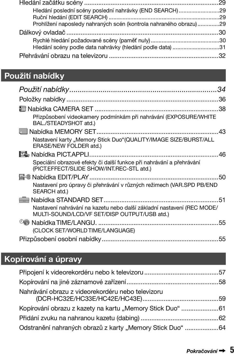 ..32 Použití nabídky Použití nabídky...34 Položky nabídky...36 Nabídka CAMERA SET...38 Přizpůsobení videokamery podmínkám při nahrávání (EXPOSURE/WHITE BAL./STEADYSHOT atd.) Nabídka MEMORY SET.