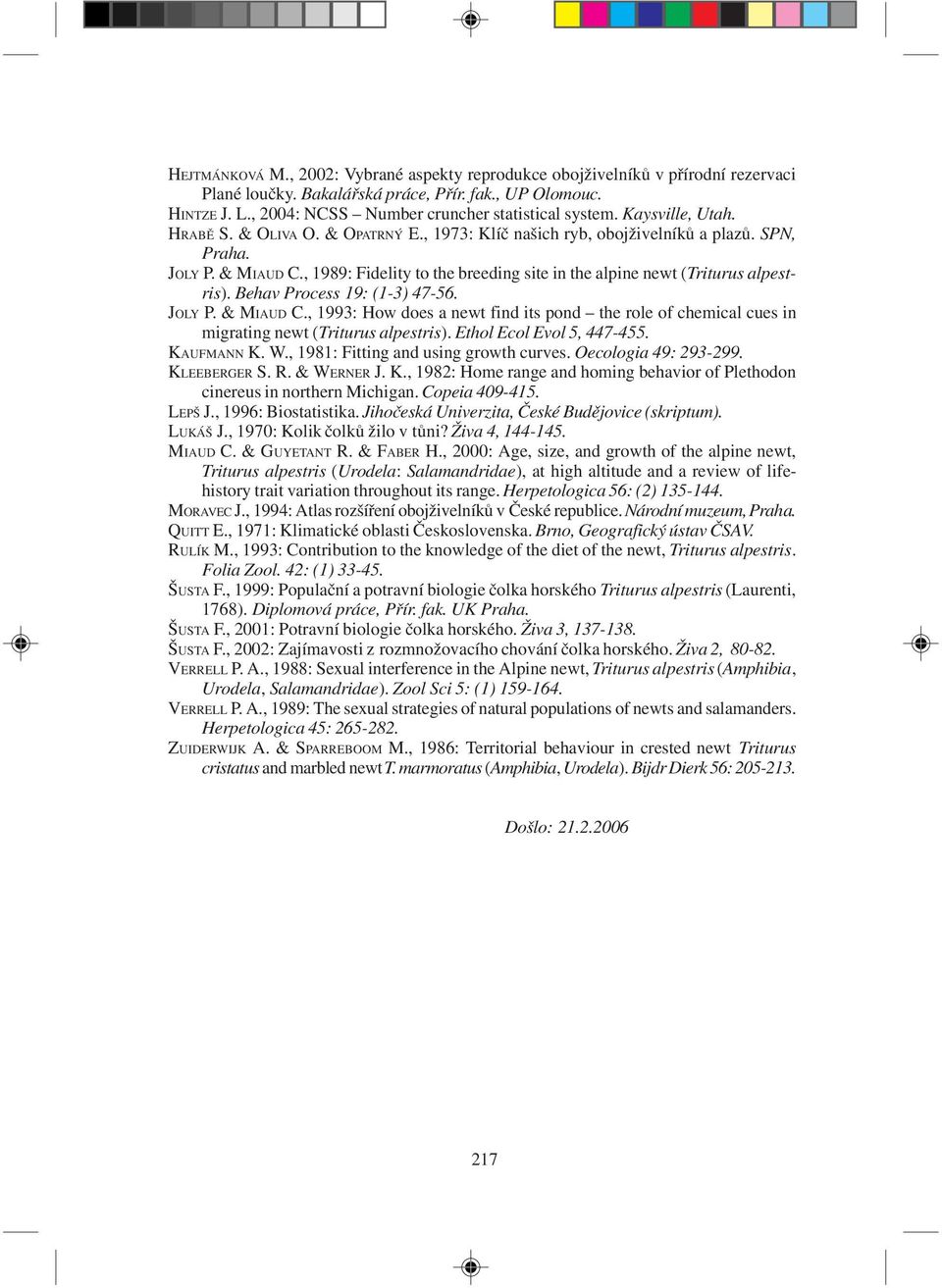 , 1989: Fidelity to the breeding site in the alpine newt (Triturus alpestris). Behav Process 19: (1-3) 47-56. JOLY P. & MIAUD C.