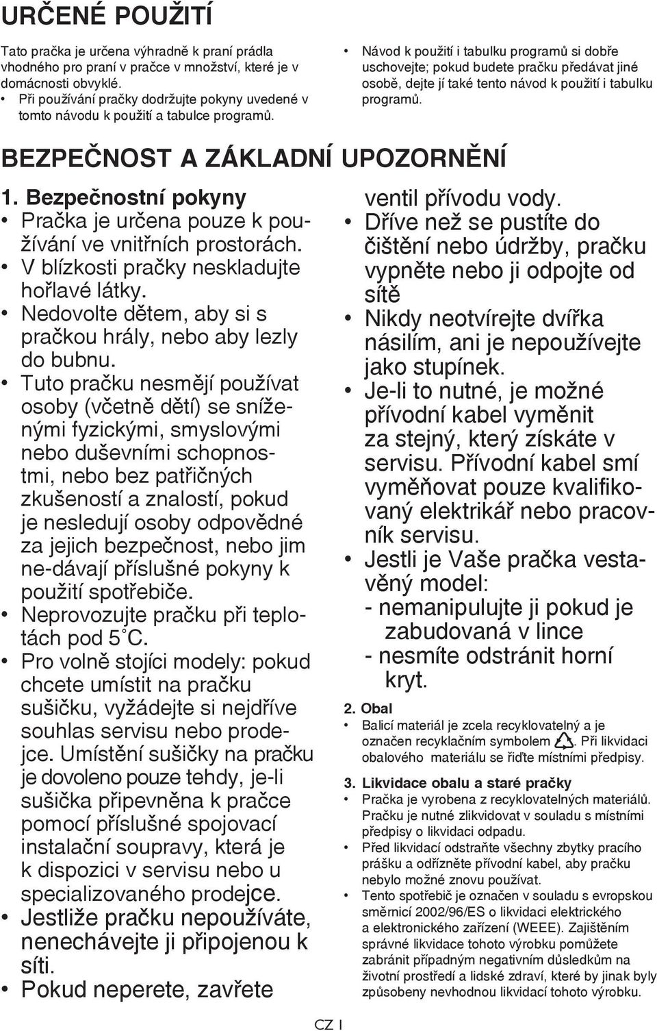 Návod k použití i tabulku programů si dobře uschovejte; pokud budete pračku předávat jiné osobě, dejte jí také tento návod k použití i tabulku programů. BEZPEČNOST A ZÁKLADNÍ UPOZORNĚNÍ 1.