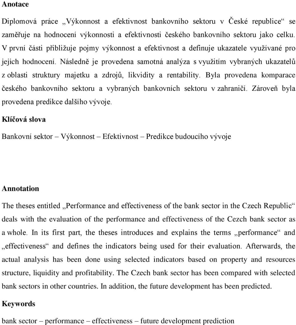 Následně je provedena samotná analýza s využitím vybraných ukazatelů z oblasti struktury majetku a zdrojů, likvidity a rentability.