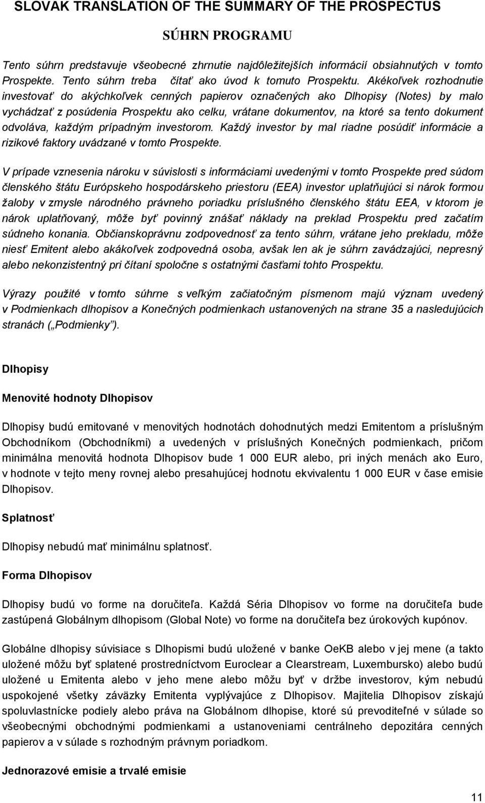 Akékoľvek rozhodnutie investovať do akýchkoľvek cenných papierov označených ako Dlhopisy (Notes) by malo vychádzať z posúdenia Prospektu ako celku, vrátane dokumentov, na ktoré sa tento dokument