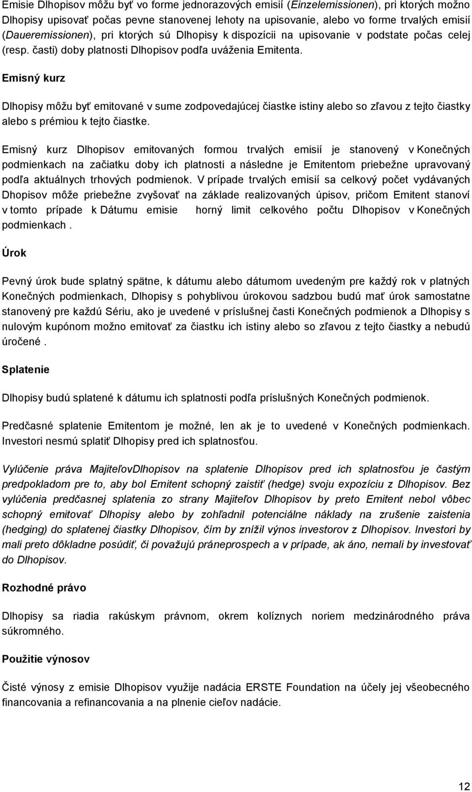 Emisný kurz Dlhopisy môžu byť emitované v sume zodpovedajúcej čiastke istiny alebo so zľavou z tejto čiastky alebo s prémiou k tejto čiastke.