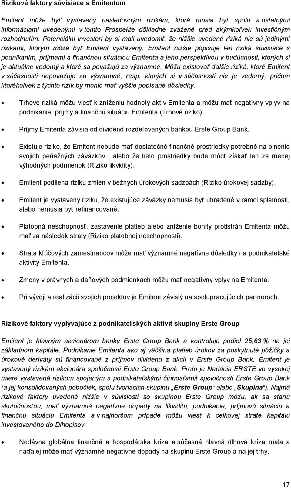 Emitent nižšie popisuje len riziká súvisiace s podnikaním, príjmami a finančnou situáciou Emitenta a jeho perspektívou v budúcnosti, ktorých si je aktuálne vedomý a ktoré sa považujú za významné.