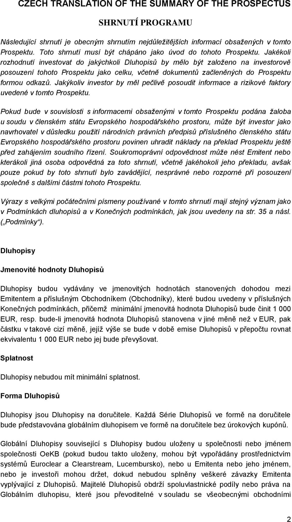 Jakékoli rozhodnutí investovat do jakýchkoli Dluhopisů by mělo být založeno na investorově posouzení tohoto Prospektu jako celku, včetně dokumentů začleněných do Prospektu formou odkazů.