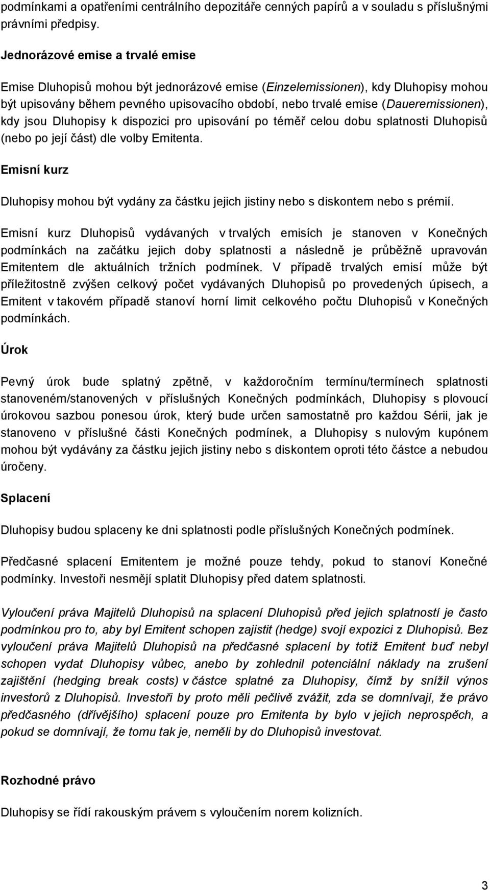 (Daueremissionen), kdy jsou Dluhopisy k dispozici pro upisování po téměř celou dobu splatnosti Dluhopisů (nebo po její část) dle volby Emitenta.