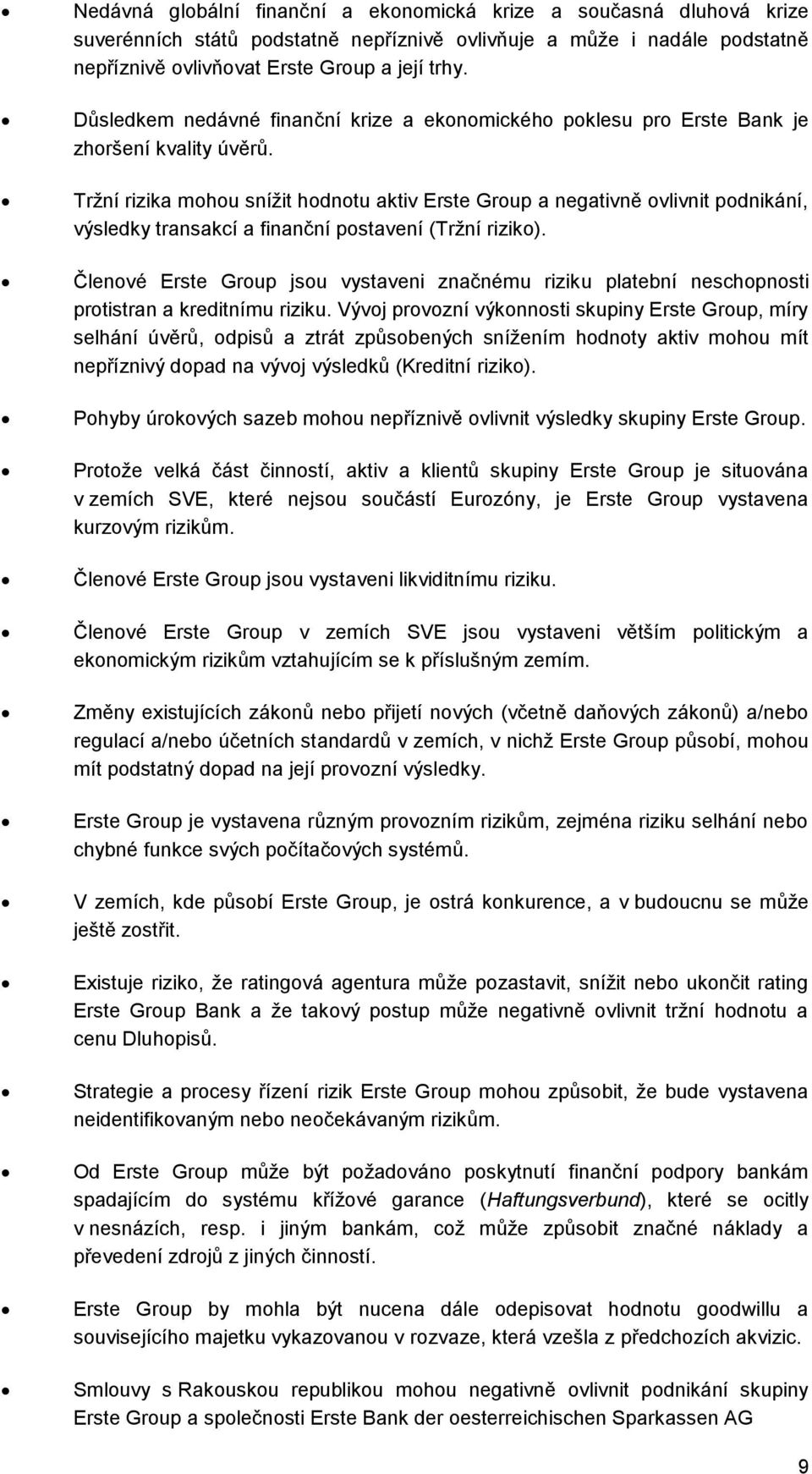 Tržní rizika mohou snížit hodnotu aktiv Erste Group a negativně ovlivnit podnikání, výsledky transakcí a finanční postavení (Tržní riziko).