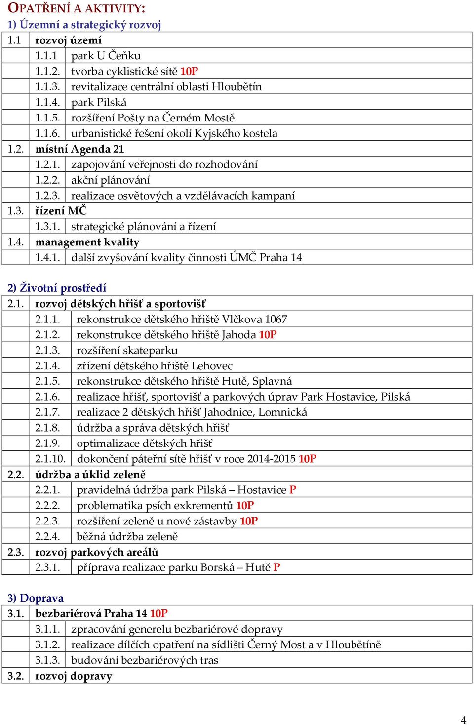 realizace osvětových a vzdělávacích kampaní 1.3. řízení MČ 1.3.1. strategické plánování a řízení 1.4. management kvality 1.4.1. další zvyšování kvality činnosti ÚMČ Praha 14 2) Životní prostředí 2.1. rozvoj dětských hřišť a sportovišť 2.