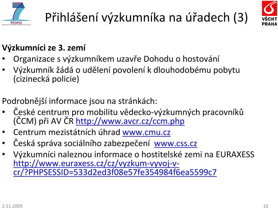 informace jsou na stránkách: České centrum pro mobilitu vědecko-výzkumných pracovníků (ČCM) při AV ČR http://www.avcr.cz/ccm.