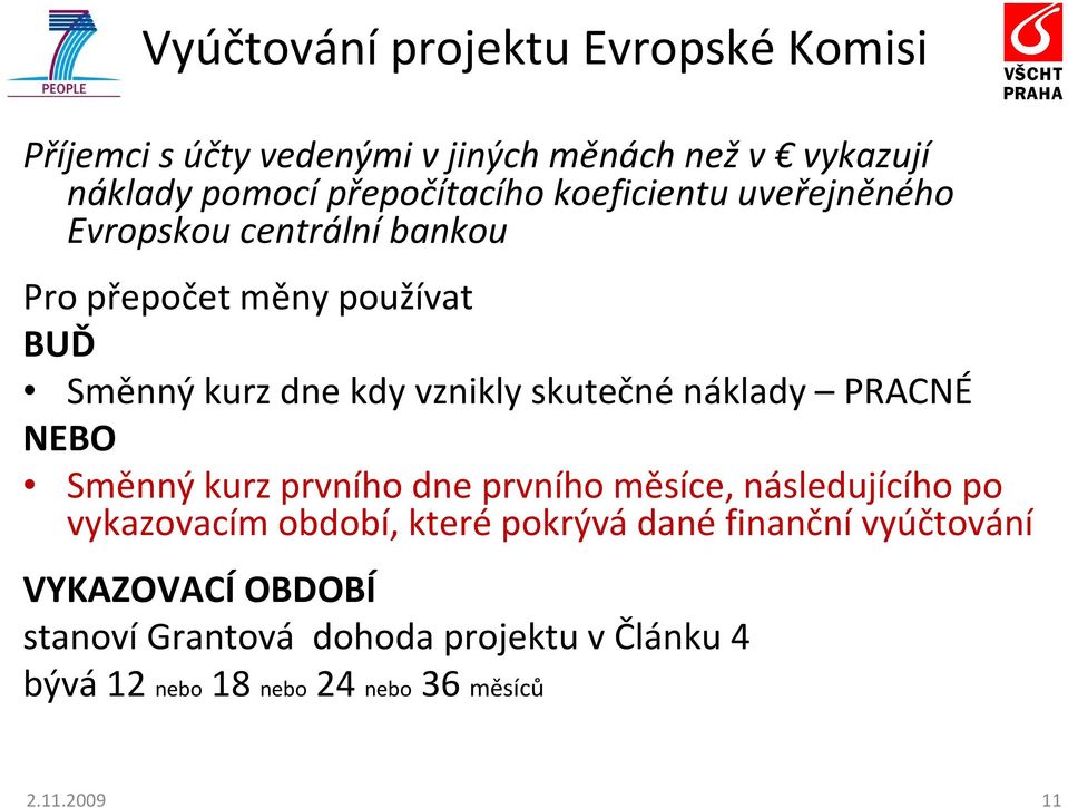 náklady PRACNÉ NEBO Směnný kurz prvního dne prvního měsíce, následujícího po vykazovacím období, které pokrývá dané