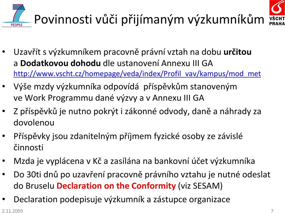 i zákonnéodvody, daněa náhrady za dovolenou Příspěvky jsou zdanitelným příjmem fyzické osoby ze závislé činnosti Mzda je vyplácena v Kč a zasílána na bankovní účet