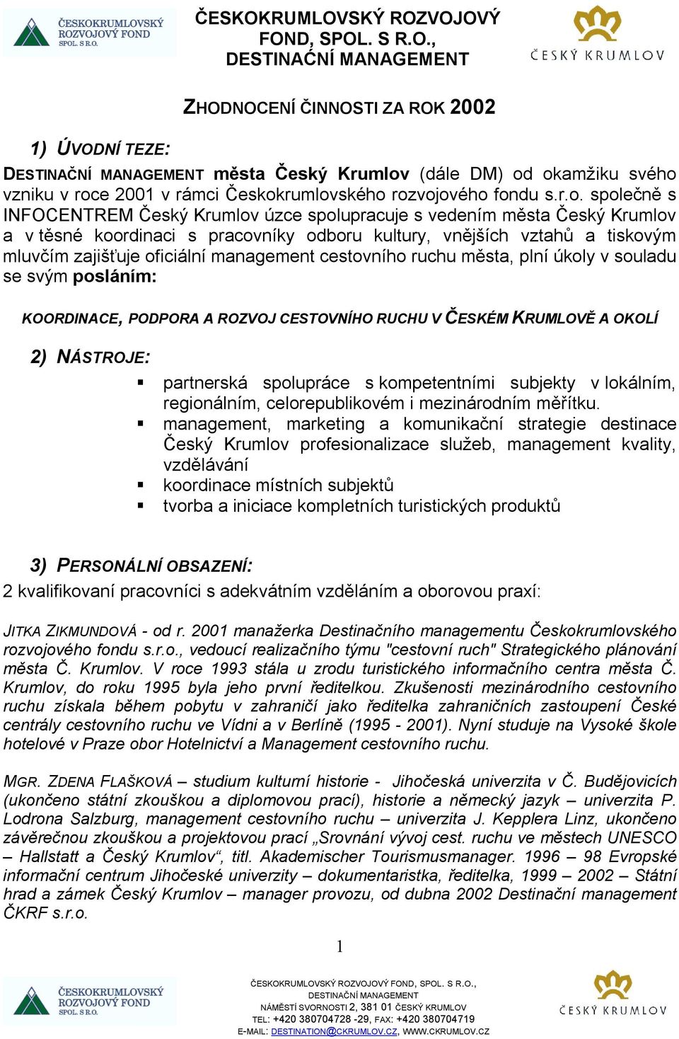 management cestovního ruchu města, plní úkoly v souladu se svým posláním: KOORDINACE, PODPORA A ROZVOJ CESTOVNÍHO RUCHU V ČESKÉM KRUMLOVĚ A OKOLÍ 2) NÁSTROJE:!