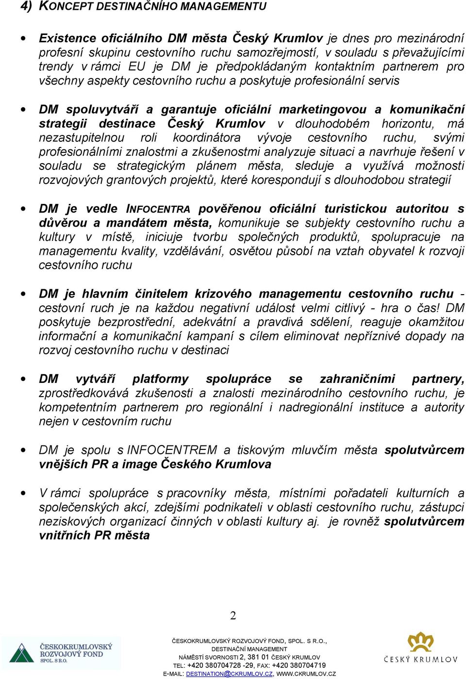 destinace Český Krumlov v dlouhodobém horizontu, má nezastupitelnou roli koordinátora vývoje cestovního ruchu, svými profesionálními znalostmi a zkušenostmi analyzuje situaci a navrhuje řešení v