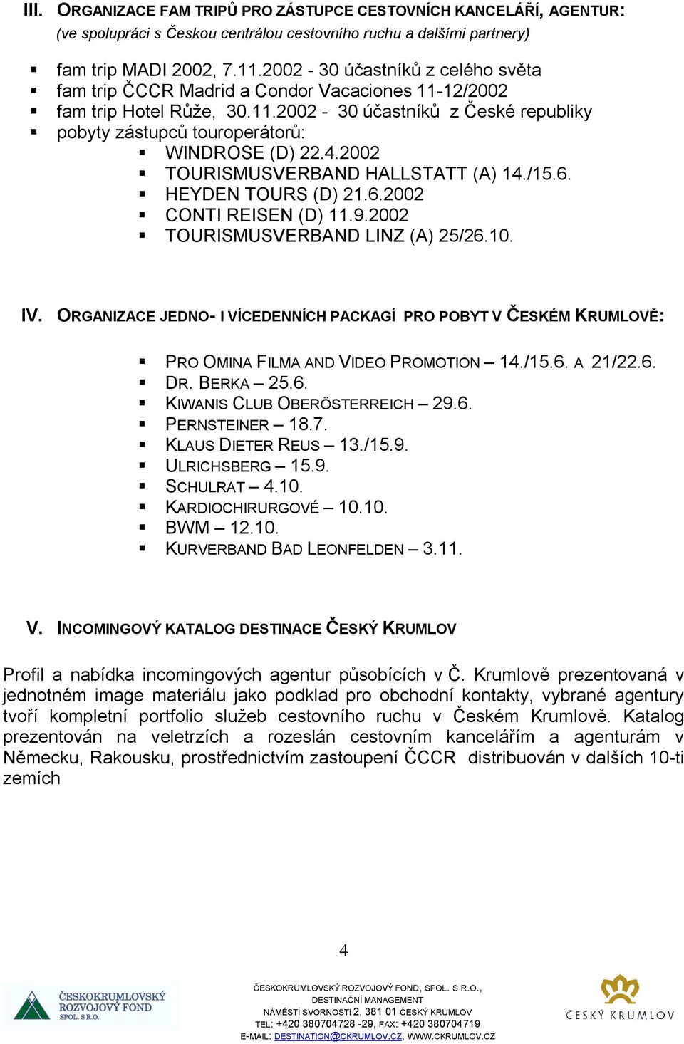 /15.6.! HEYDEN TOURS (D) 21.6.2002! CONTI REISEN (D) 11.9.2002! TOURISMUSVERBAND LINZ (A) 25/26.10. IV. ORGANIZACE JEDNO- I VÍCEDENNÍCH PACKAGÍ PRO POBYT V ČESKÉM KRUMLOVĚ:!