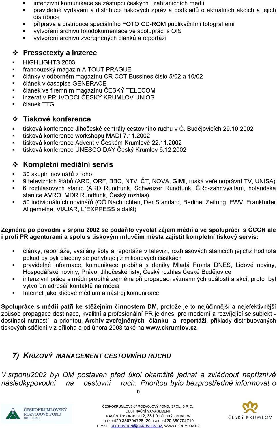 vytvoření archivu zveřejněných článků a reportáží # Pressetexty a inzerce! HIGHLIGHTS 2003! francouzský magazín A TOUT PRAGUE! články v odborném magazínu CR COT Bussines číslo 5/02 a 10/02!