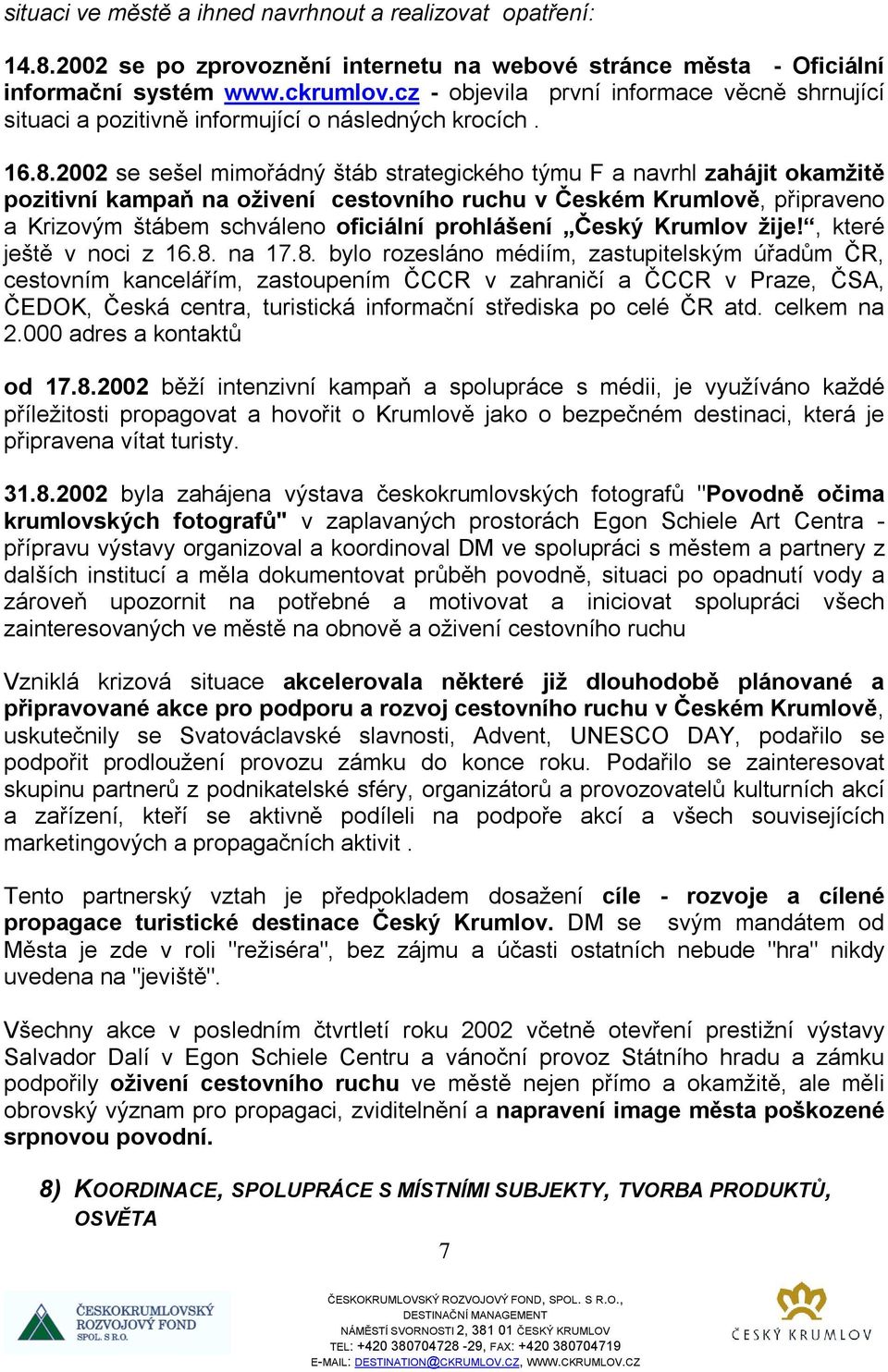 2002 se sešel mimořádný štáb strategického týmu F a navrhl zahájit okamžitě pozitivní kampaň na oživení cestovního ruchu v Českém Krumlově, připraveno a Krizovým štábem schváleno oficiální prohlášení